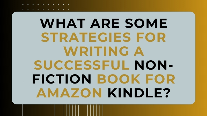What are some strategies for writing a successful non-fiction book for Amazon Kindle